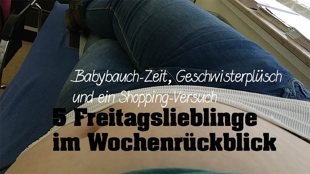 5 Freitagslieblinge - Wochenrückblick - Kinder - Babybauch