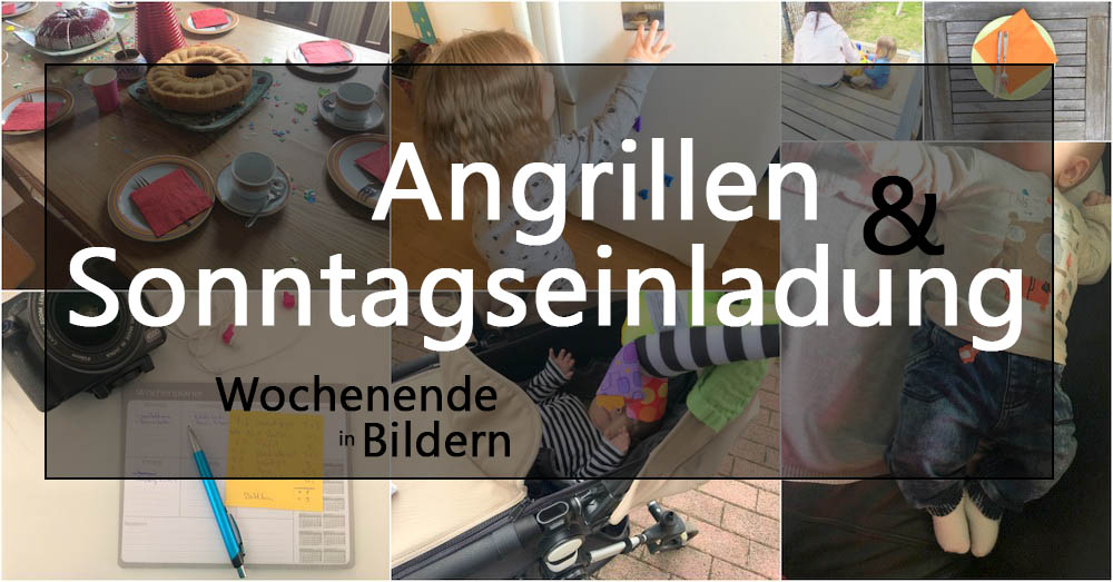 Angrillen und Sonntagseinladung - Wochenende in Bildern - www.helden-familie.de